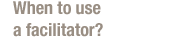 When to use a facilitator
